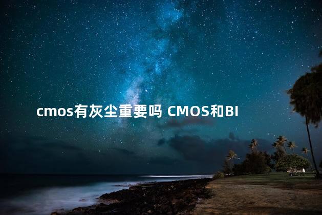 cmos有灰尘重要吗 CMOS和BIOS区别